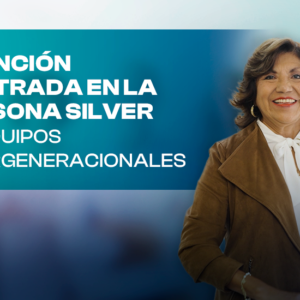 Atención centrada en la persona silver en equipos intergeneracionales
