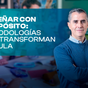 Enseñar con propósito: Metodologías que transforman el aula